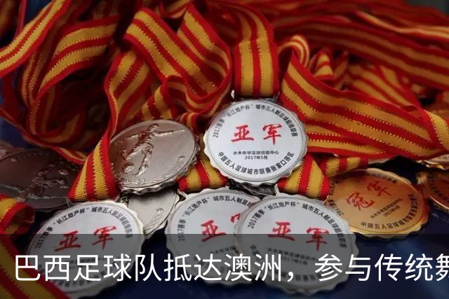 巴西足球队抵达澳洲，参与传统舞蹈引发欢笑